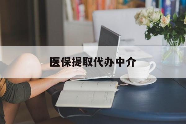 北海医保提取代办中介(医保提取代办中介合法吗)