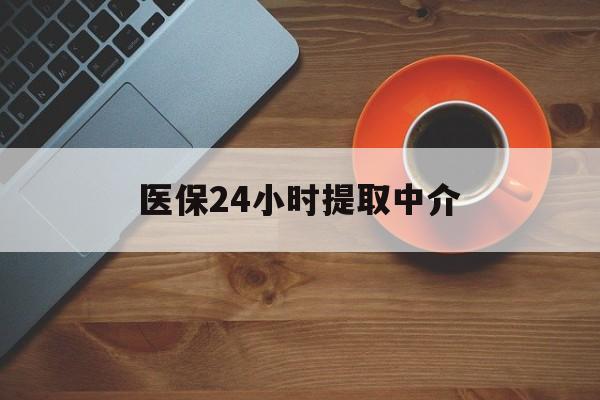 北海医保24小时提取中介(厦门医保卡提现中介)
