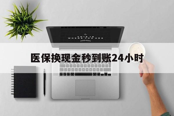 北海医保换现金秒到账24小时(医保变现金)