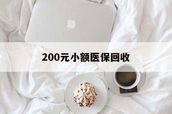 北海200元小额医保回收(小额医保取现)