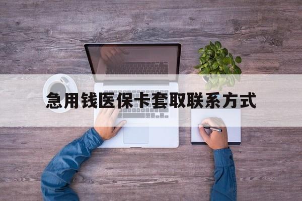 北海急用钱医保卡套取联系方式(24小时套医保卡联系方式)